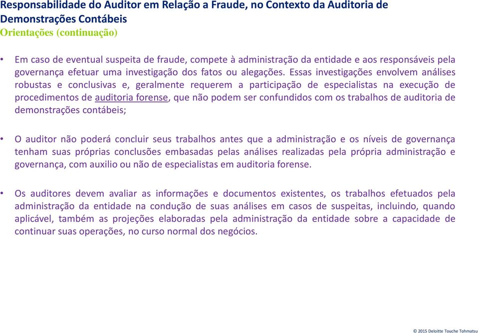 Essas investigações envolvem análises robustas e conclusivas e, geralmente requerem a participação de especialistas na execução de procedimentos de auditoria forense, que não podem ser confundidos