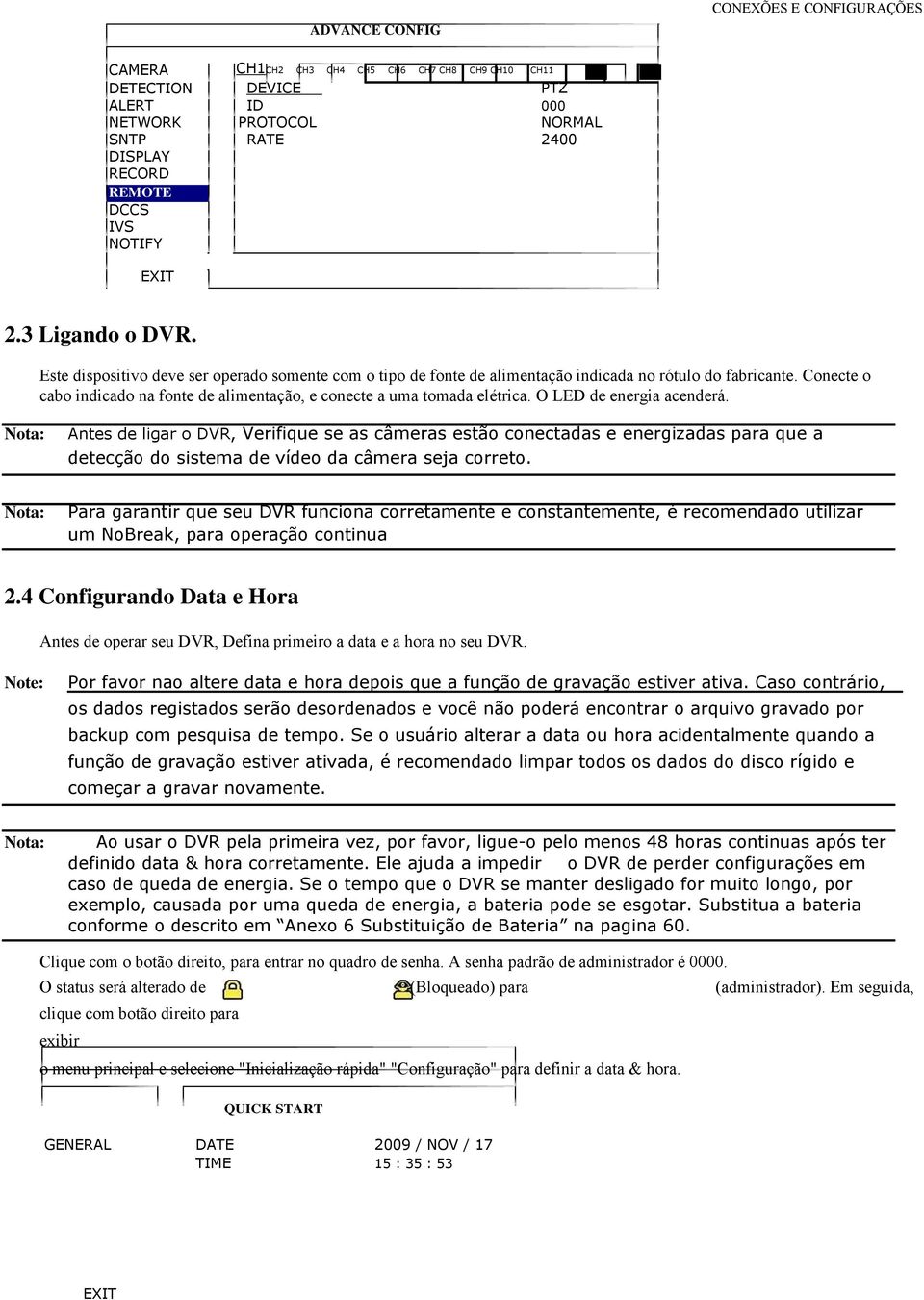 Conecte o cabo indicado na fonte de alimentação, e conecte a uma tomada elétrica. O LED de energia acenderá.