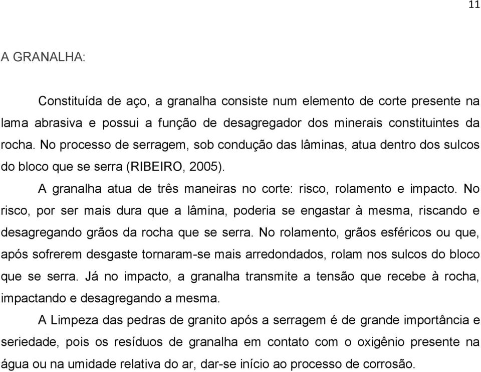 No risco, por ser mais dura que a lâmina, poderia se engastar à mesma, riscando e desagregando grãos da rocha que se serra.