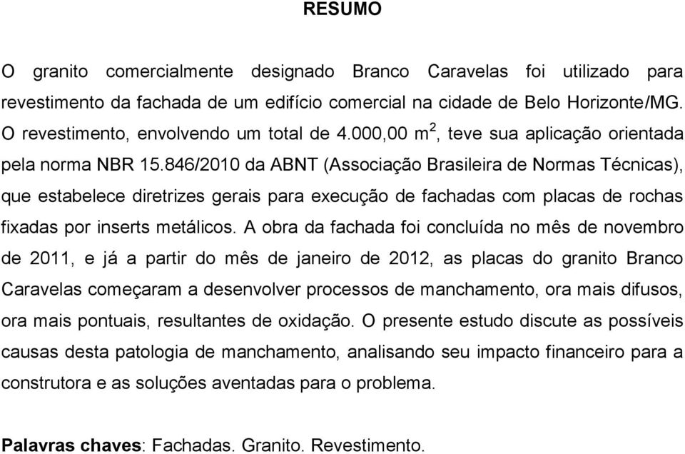 846/2010 da ABNT (Associação Brasileira de Normas Técnicas), que estabelece diretrizes gerais para execução de fachadas com placas de rochas fixadas por inserts metálicos.