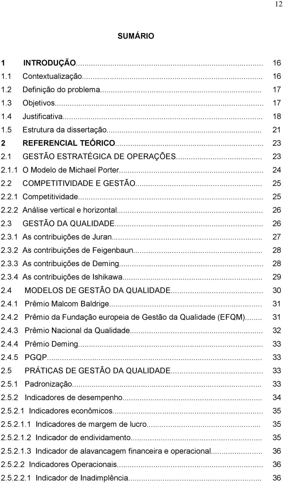 3 GESTÃO DA QUALIDADE... 26 2.3.1 As contribuições de Juran... 27 2.3.2 As contribuições de Feigenbaun... 28 2.3.3 As contribuições de Deming... 28 2.3.4 As contribuições de Ishikawa... 29 2.