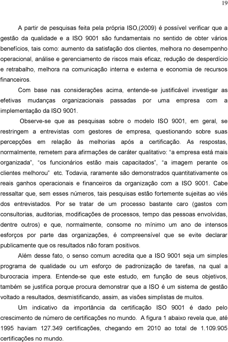 recursos financeiros. Com base nas considerações acima, entende-se justificável investigar as efetivas mudanças organizacionais passadas por uma empresa com a implementação da ISO 9001.