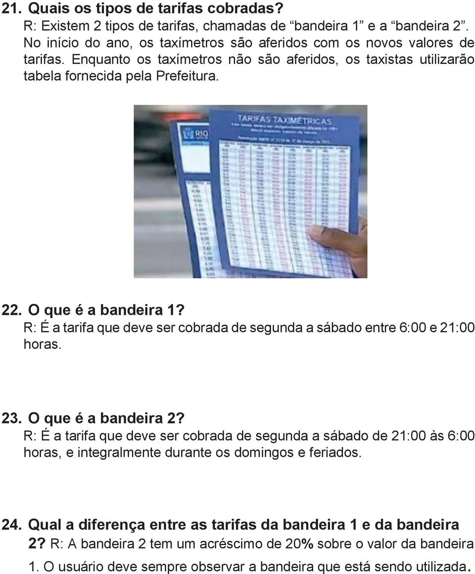 R: É a tarifa que deve ser cobrada de segunda a sábado entre 6:00 e 21:00 horas. 23. O que é a bandeira 2?