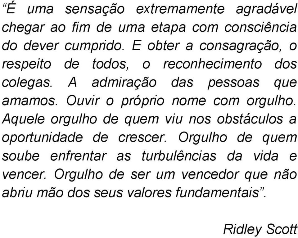 Ouvir o próprio nome com orgulho. Aquele orgulho de quem viu nos obstáculos a oportunidade de crescer.