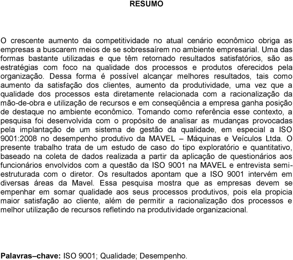 Dessa forma é possível alcançar melhores resultados, tais como aumento da satisfação dos clientes, aumento da produtividade, uma vez que a qualidade dos processos esta diretamente relacionada com a