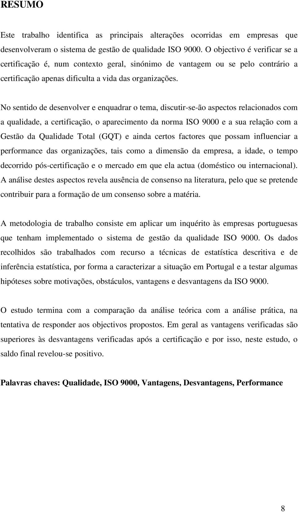 No sentido de desenvolver e enquadrar o tema, discutir-se-ão aspectos relacionados com a qualidade, a certificação, o aparecimento da norma ISO 9000 e a sua relação com a Gestão da Qualidade Total