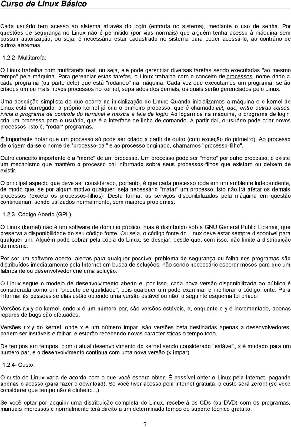 acessá-lo, ao contrário de outros sistemas. 1.2.2- Multitarefa: O Linux trabalha com multitarefa real, ou seja, ele pode gerenciar diversas tarefas sendo executadas "ao mesmo tempo" pela máquina.