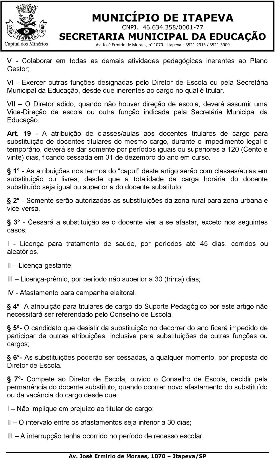 VII O Diretor adido, quando não houver direção de escola, deverá assumir uma Vice-Direção de escola ou outra função indicada pela Secretária Municipal da Educação. Art.