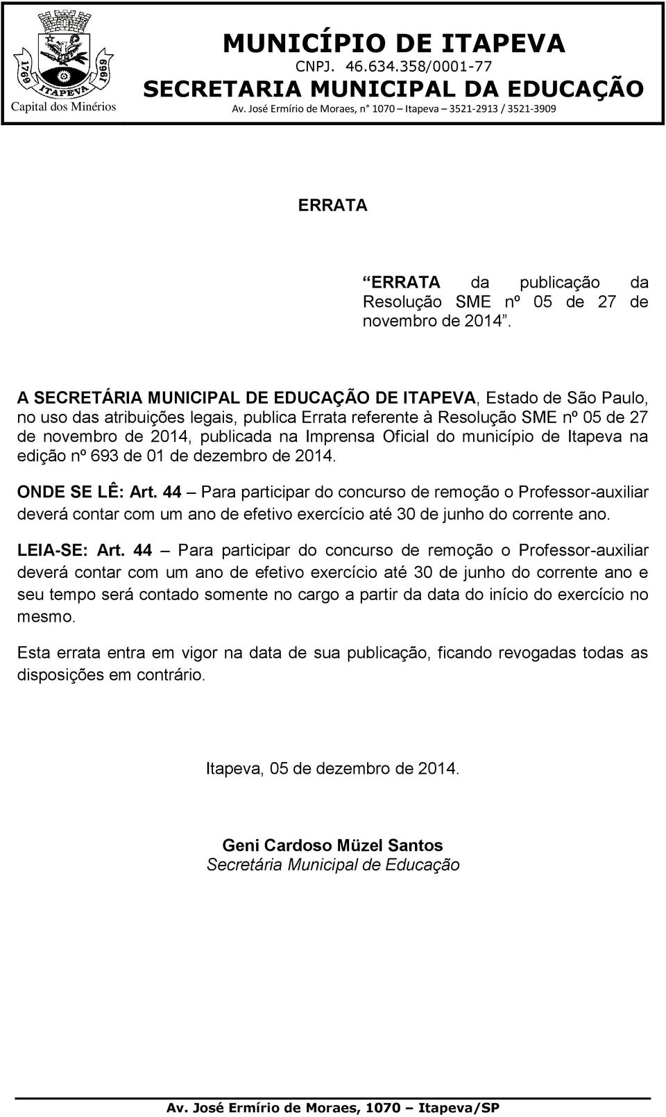 Oficial do município de Itapeva na edição nº 693 de 01 de dezembro de 2014. ONDE SE LÊ: Art.