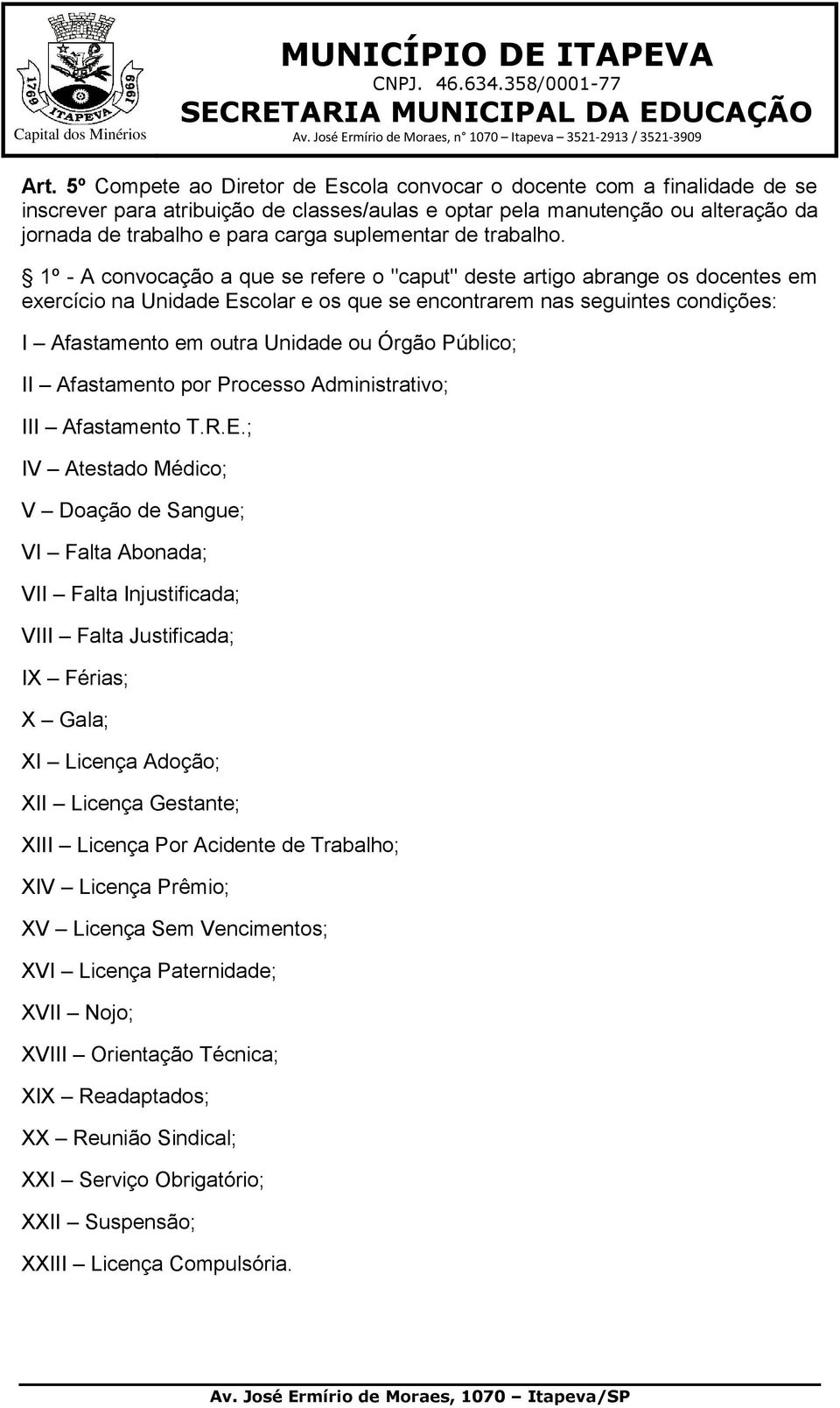 1º - A convocação a que se refere o "caput" deste artigo abrange os docentes em exercício na Unidade Escolar e os que se encontrarem nas seguintes condições: I Afastamento em outra Unidade ou Órgão