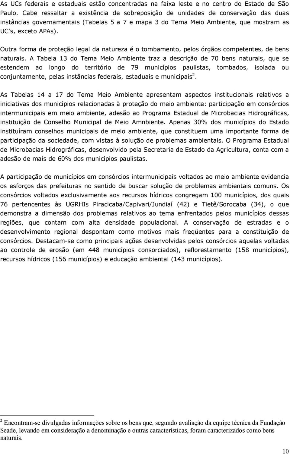 Outra forma de proteção legal da natureza é o tombamento, pelos órgãos competentes, de bens naturais.