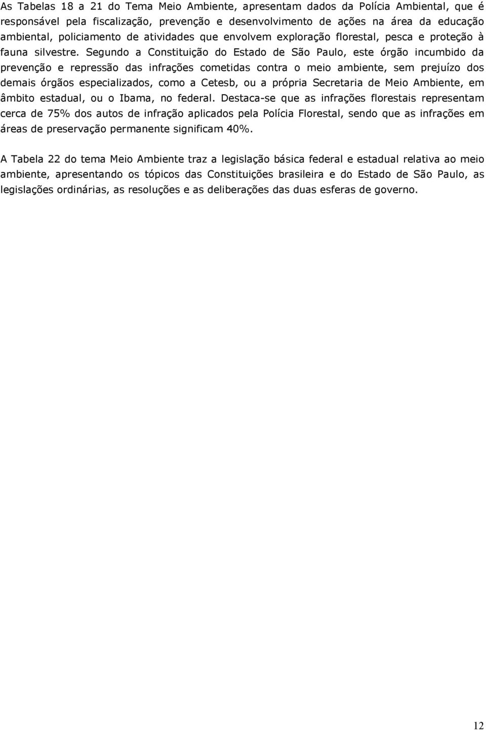 Segundo a Constituição do Estado de São Paulo, este órgão incumbido da prevenção e repressão das infrações cometidas contra o meio ambiente, sem prejuízo dos demais órgãos especializados, como a