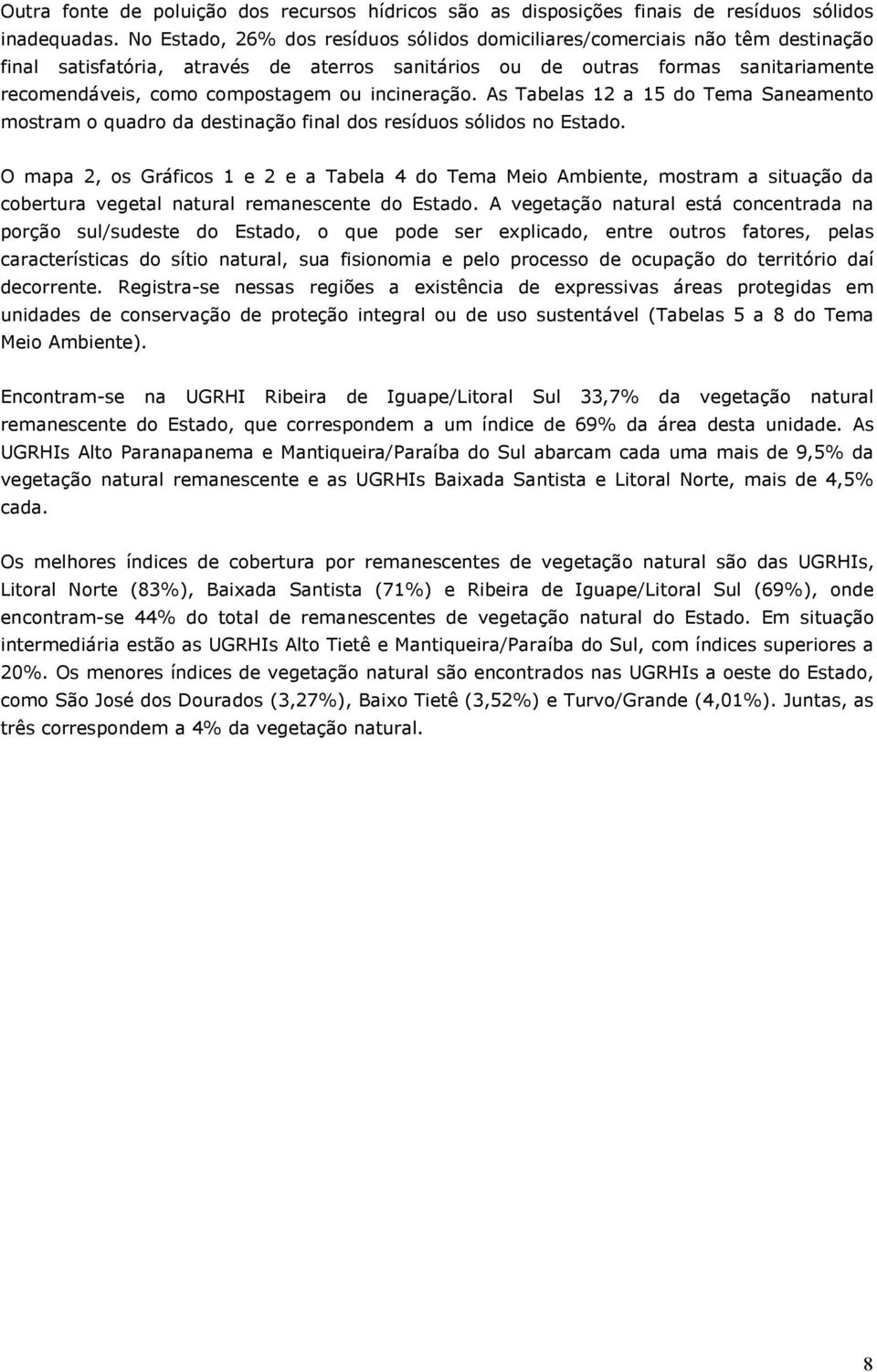 incineração. As Tabelas a do Tema Saneamento mostram o quadro da destinação final dos resíduos sólidos no Estado.