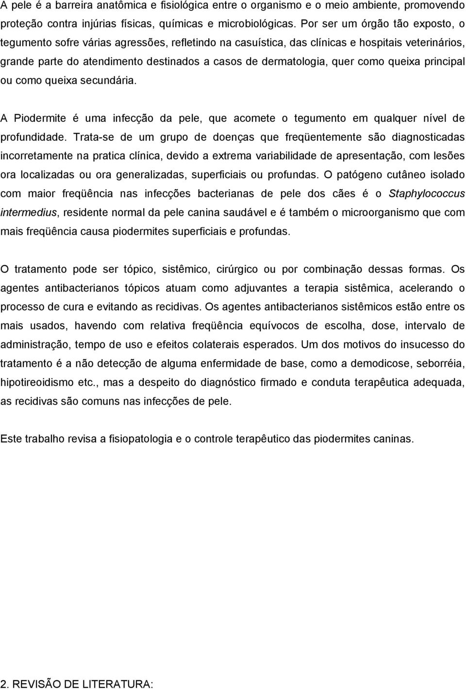 como queixa principal ou como queixa secundária. A Piodermite é uma infecção da pele, que acomete o tegumento em qualquer nível de profundidade.