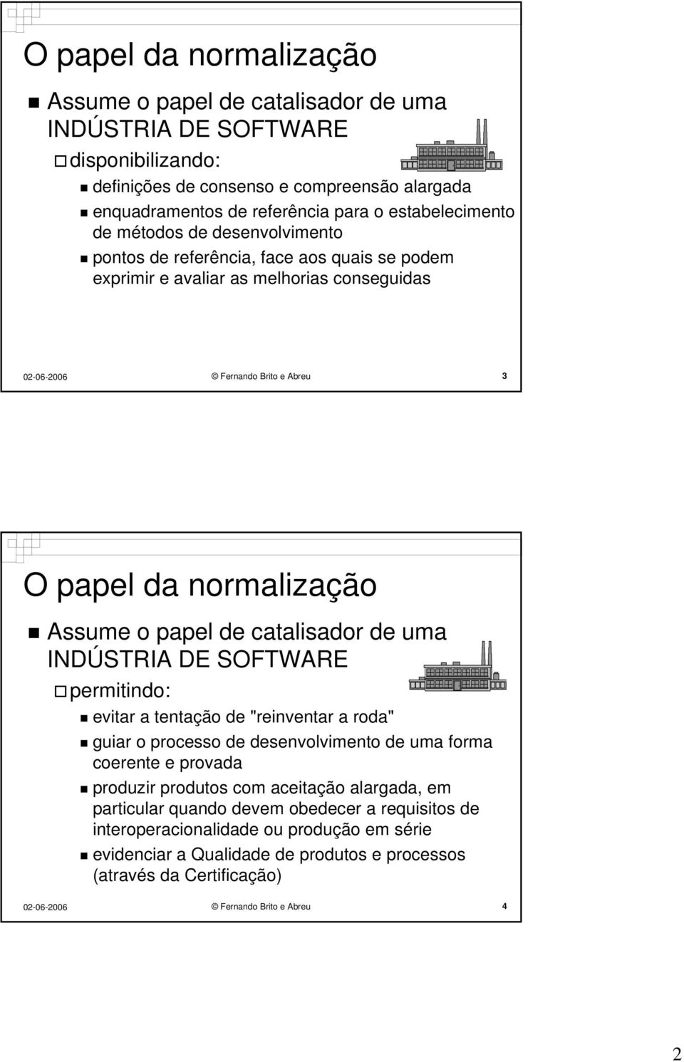 papel de catalisador de uma INDÚSTRIA DE SOFTWARE permitindo: evitar a tentação de "reinventar a roda" guiar o processo de desenvolvimento de uma forma coerente e provada produzir produtos com