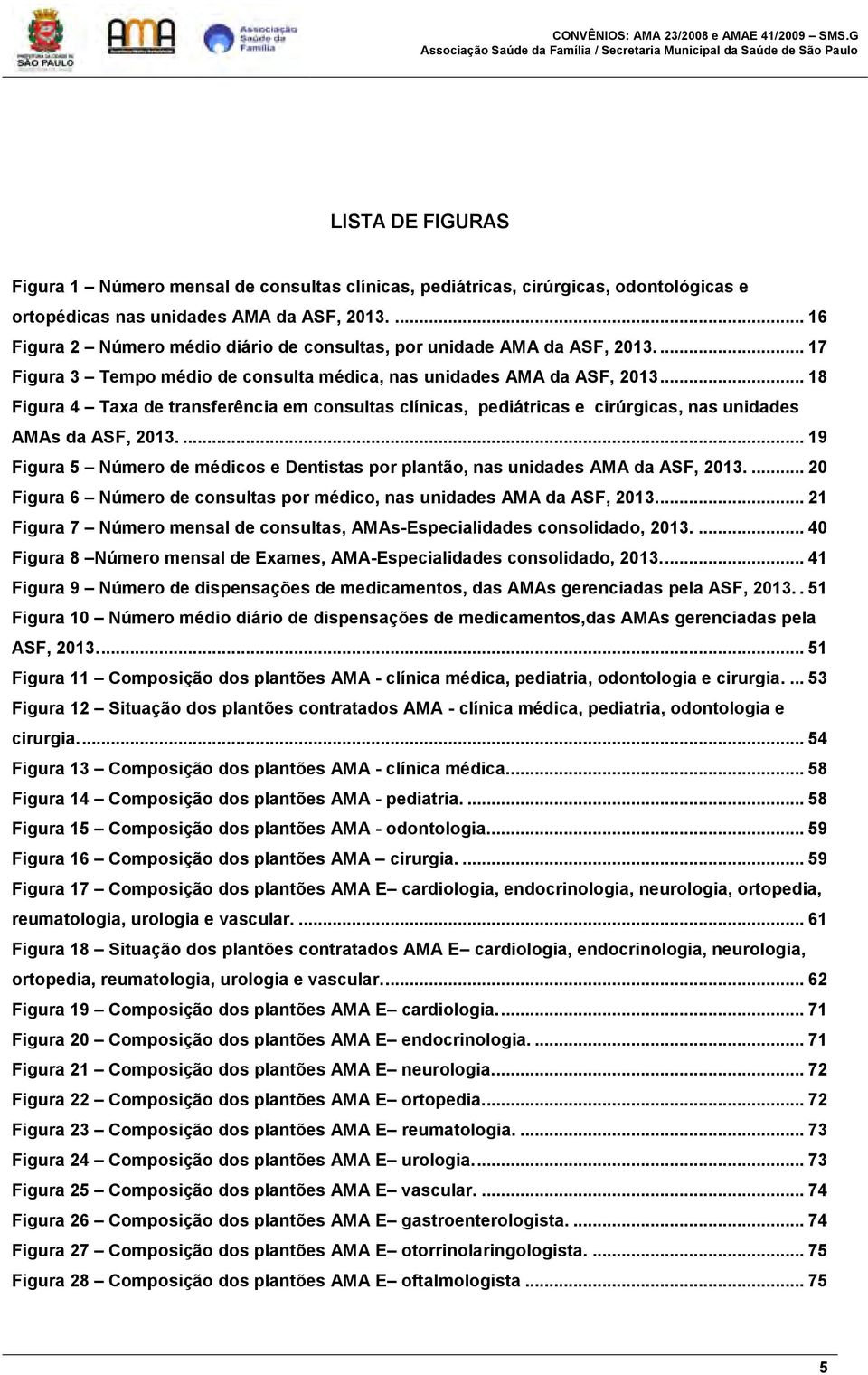 .. 18 Figura 4 Taxa de transferência em consultas clínicas, pediátricas e cirúrgicas, nas unidades AMAs da ASF, 213.