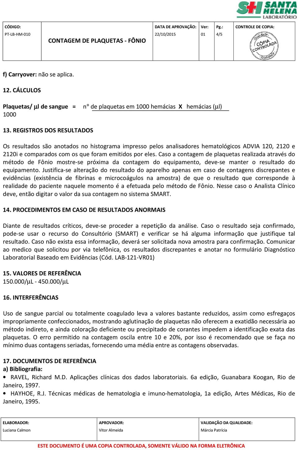 Caso a contagem de plaquetas realizada através do método de Fônio mostre-se próxima da contagem do equipamento, deve-se manter o resultado do equipamento.