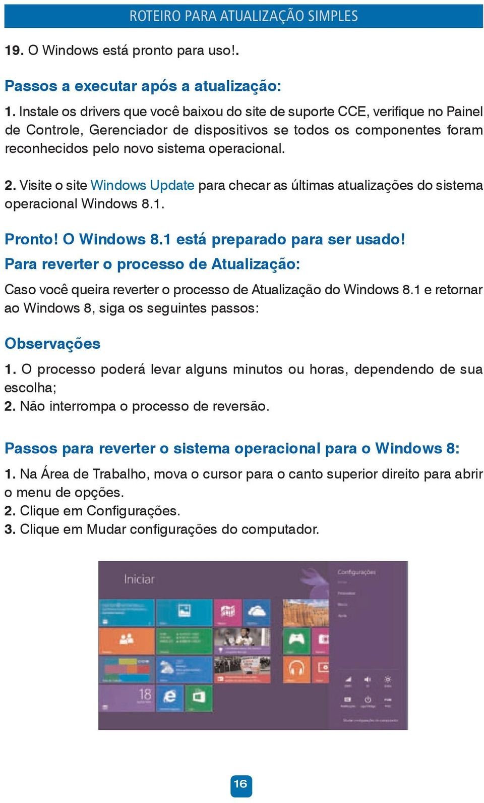 Visite o site Windows Update para checar as últimas atualizações do sistema operacional Windows 8.1. Pronto! O Windows 8.1 está preparado para ser usado!