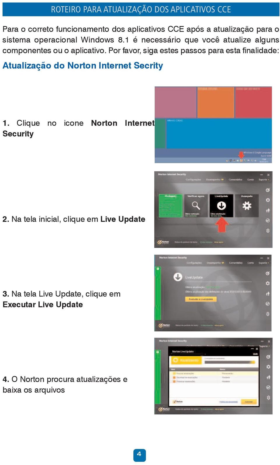 Por favor, siga estes passos para esta finalidade: Atualização do Norton Internet Secrity 1.