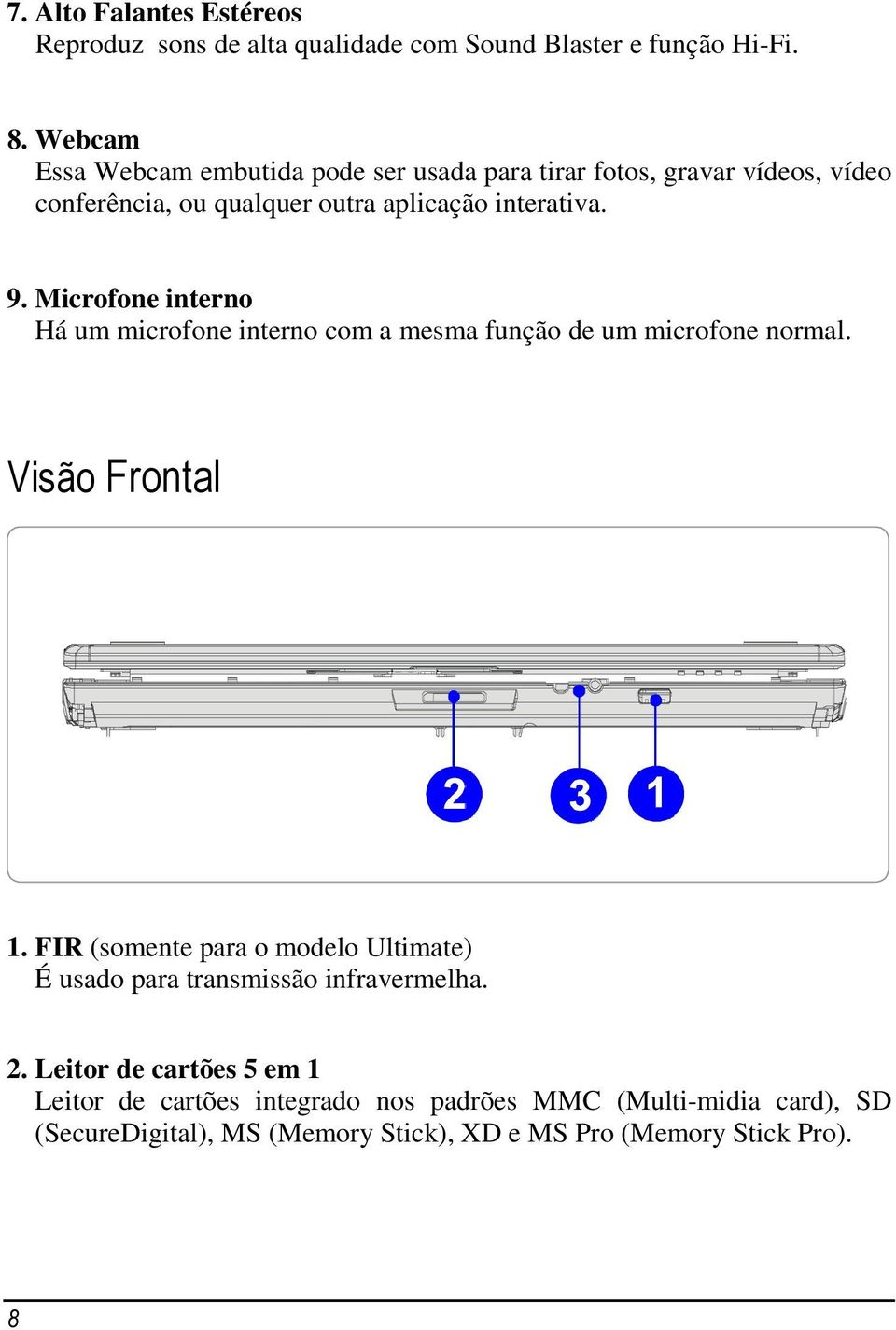 Microfone interno Há um microfone interno com a mesma função de um microfone normal. Visão Frontal 1.