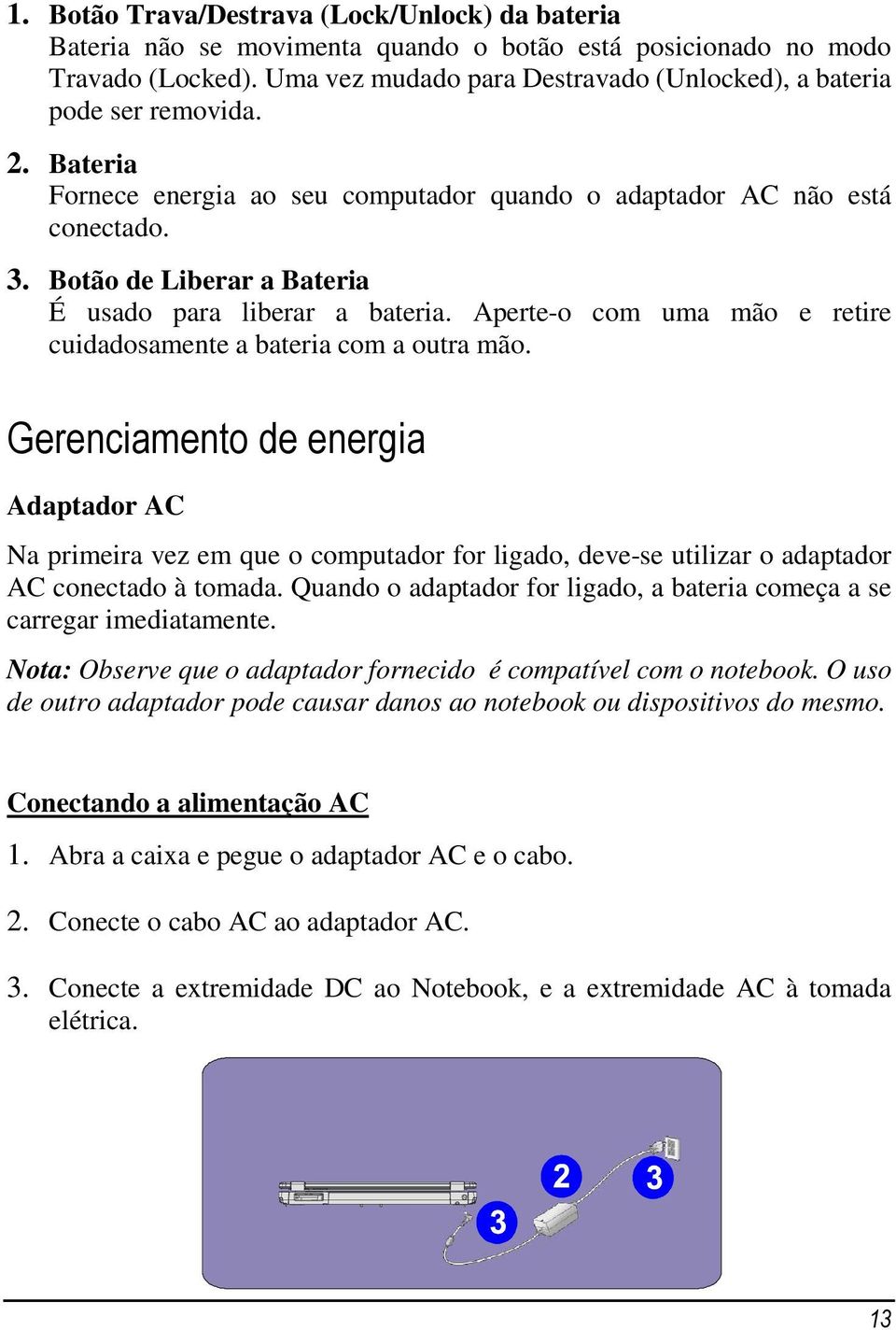 Botão de Liberar a Bateria É usado para liberar a bateria. Aperte-o com uma mão e retire cuidadosamente a bateria com a outra mão.