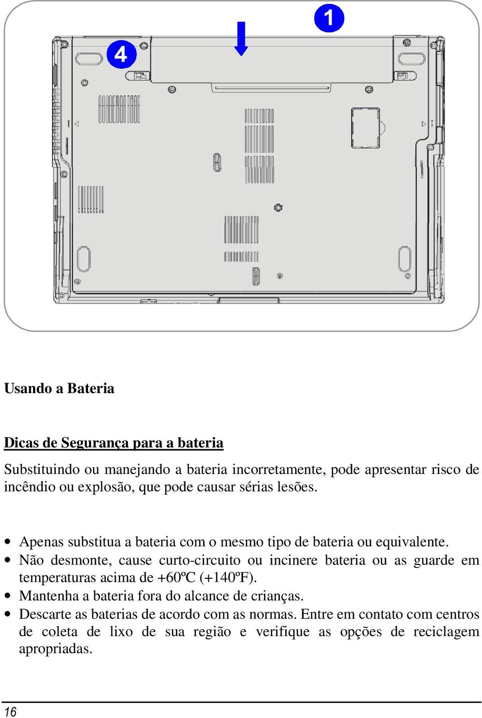Não desmonte, cause curto-circuito ou incinere bateria ou as guarde em temperaturas acima de +60ºC (+140ºF).