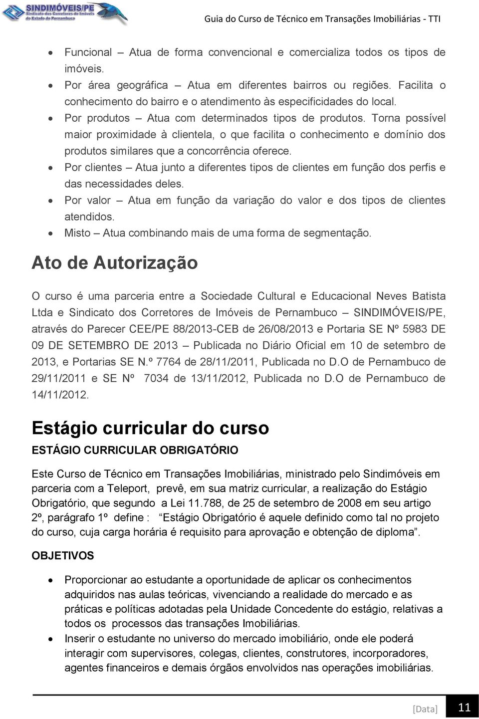 Torna possível maior proximidade à clientela, o que facilita o conhecimento e domínio dos produtos similares que a concorrência oferece.