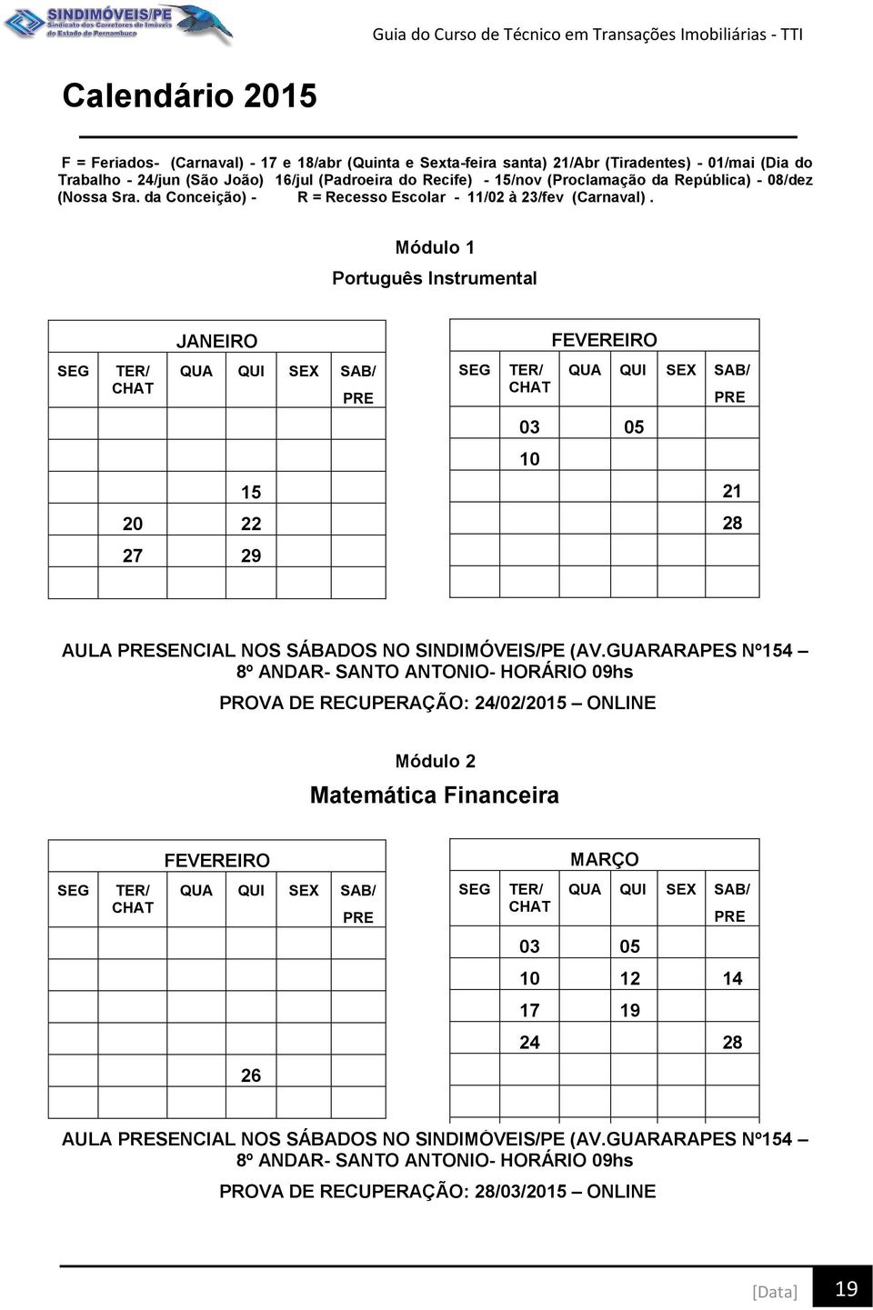 Módulo 1 Português Instrumental JANEIRO FEVEREIRO 03 05 10 15 21 20 22 28 27 29 AULA SENCIAL NOS SÁBADOS NO SINDIMÓVEIS/PE (AV.