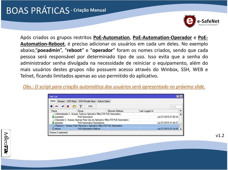 Isso evita que a senha do administrador senha divulgada na necessidade de reiniciar o equipamento, além do mais usuários destes grupos não possuem acesso através