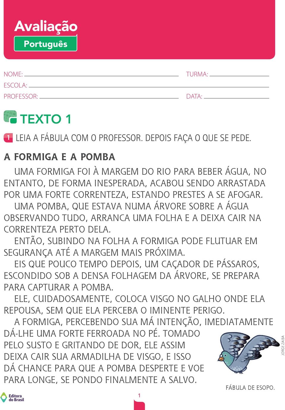 UMA POMBA, QUE ESTAVA NUMA ÁRVORE SOBRE A ÁGUA OBSERVANDO TUDO, ARRANCA UMA FOLHA E A DEIXA CAIR NA CORRENTEZA PERTO DELA.