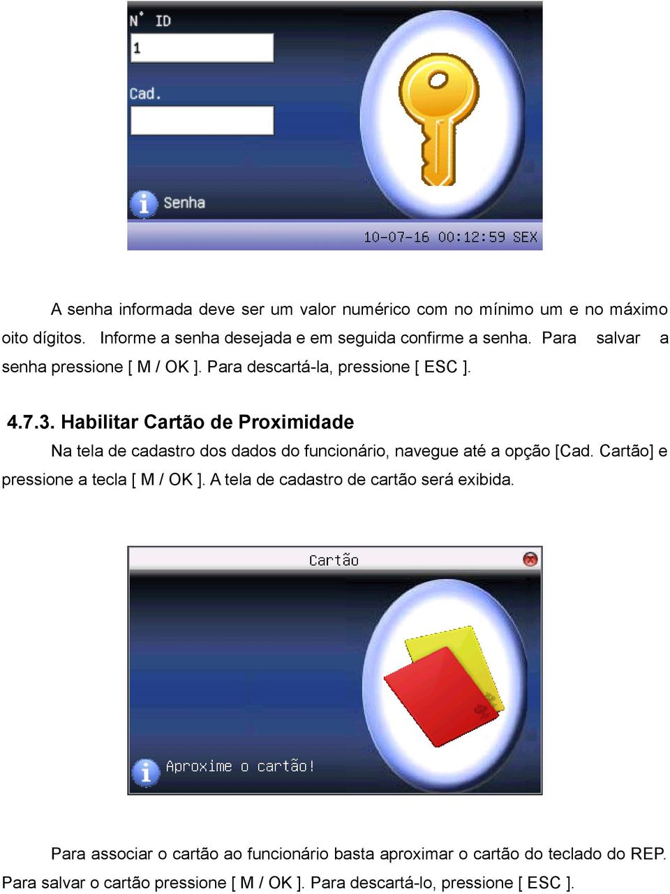 Habilitar Cartão de Proximidade Na tela de cadastro dos dados do funcionário, navegue até a opção [Cad. Cartão] e pressione a tecla [ M / OK ].