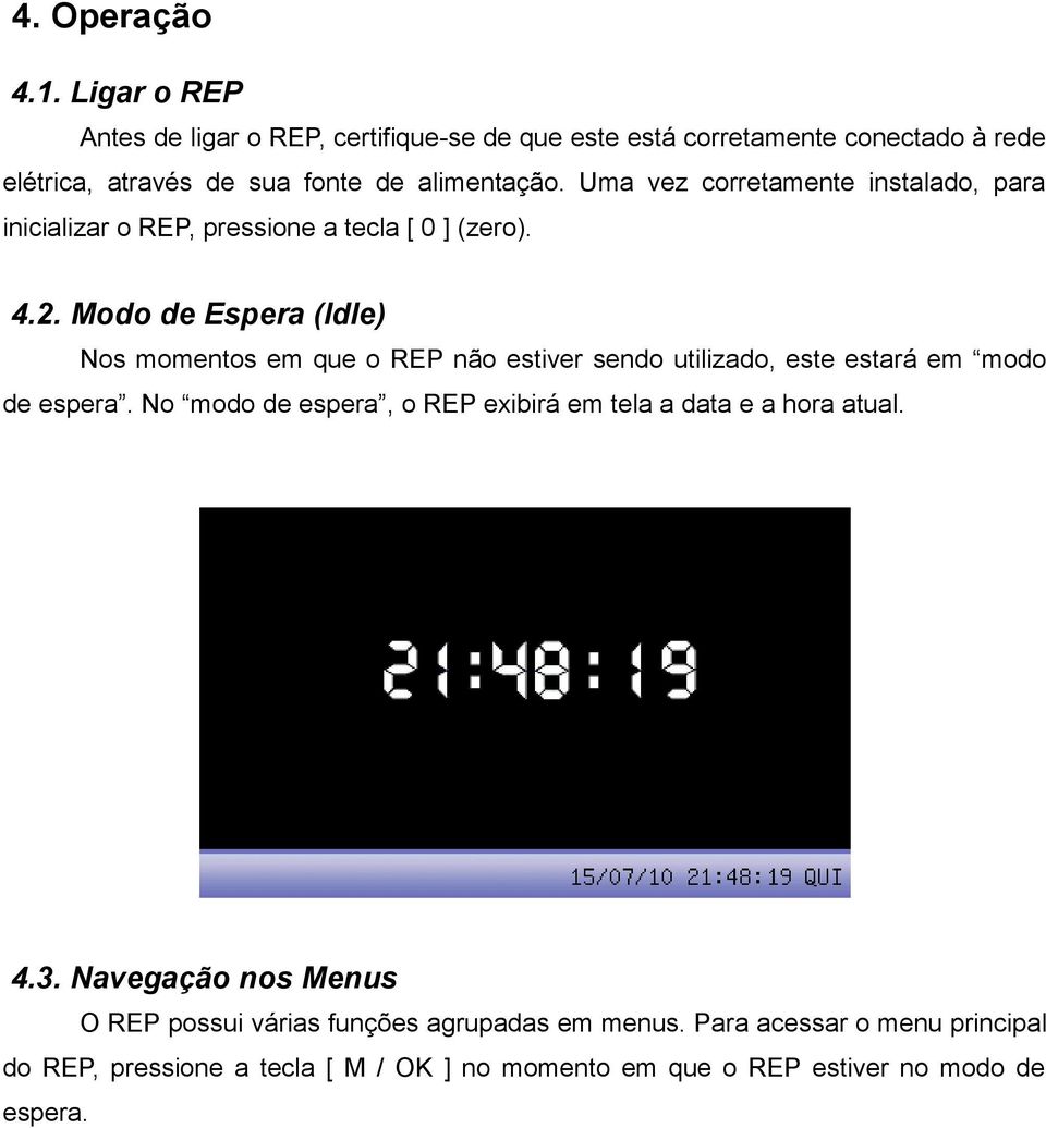 Uma vez corretamente instalado, para inicializar o REP, pressione a tecla [ 0 ] (zero). 4.2.