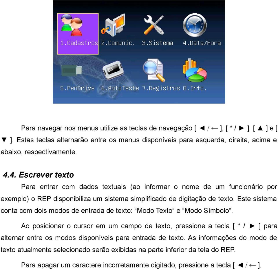 Este sistema conta com dois modos de entrada de texto: Modo Texto e Modo Símbolo.