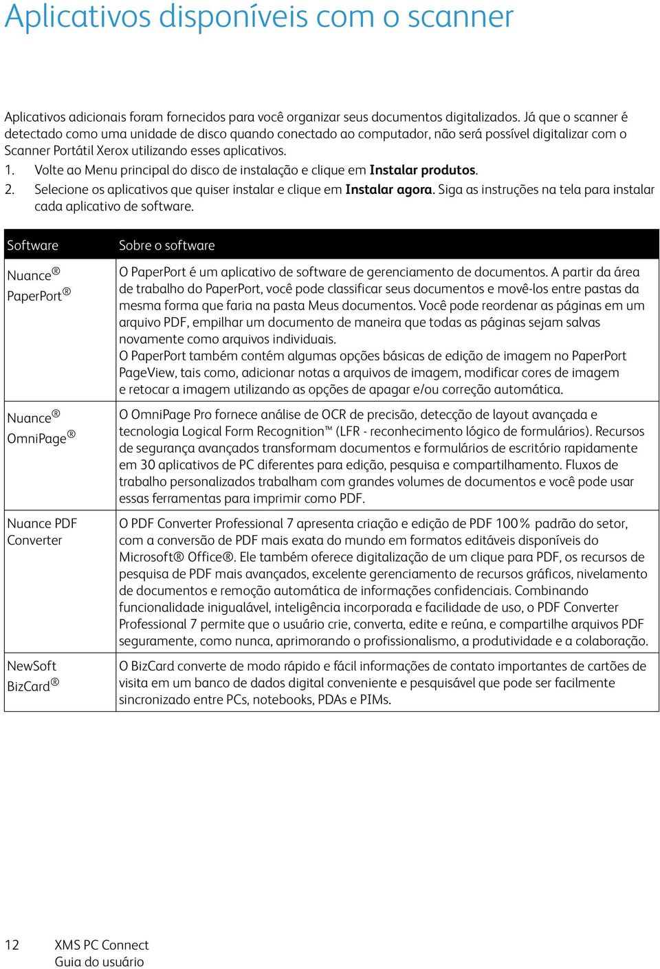 Volte ao Menu principal do disco de instalação e clique em Instalar produtos. 2. Selecione os aplicativos que quiser instalar e clique em Instalar agora.