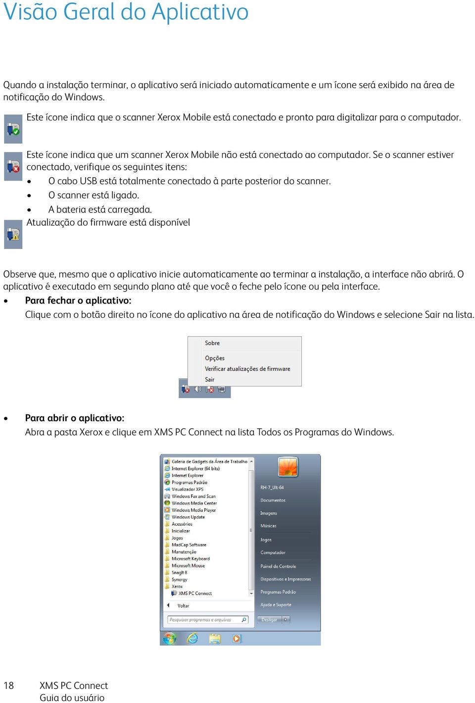 Se o scanner estiver conectado, verifique os seguintes itens: O cabo USB está totalmente conectado à parte posterior do scanner. O scanner está ligado. A bateria está carregada.