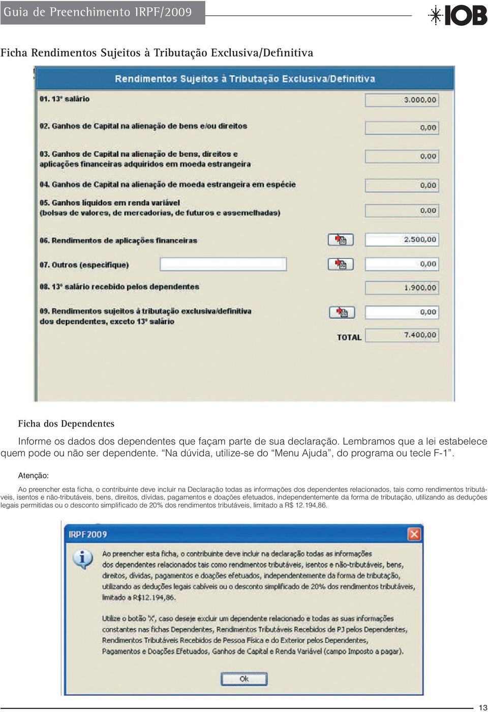 Ao preencher esta ficha, o contribuinte deve incluir na Declaração todas as informações dos dependentes relacionados, tais como rendimentos tributáveis, isentos e