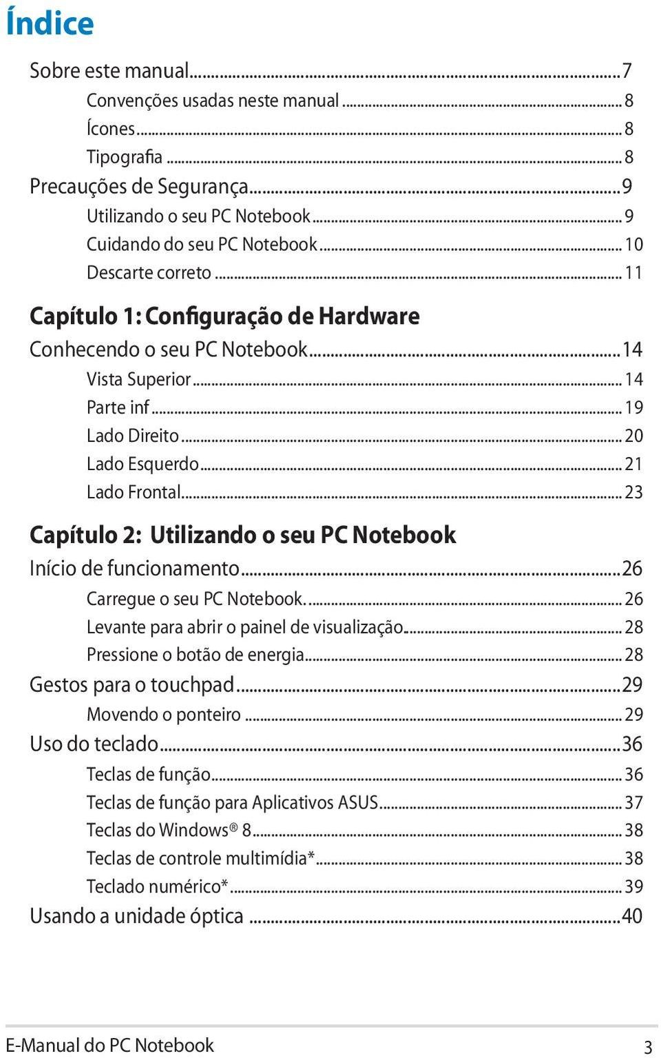 .. 23 Capítulo 2: Utilizando o seu PC Notebook Início de funcionamento...26 Carregue o seu PC Notebook... 26 Levante para abrir o painel de visualização... 28 Pressione o botão de energia.