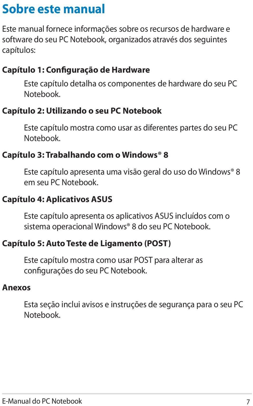 Capítulo 3: Trabalhando com o Windows 8 Este capítulo apresenta uma visão geral do uso do Windows 8 em seu PC Notebook.