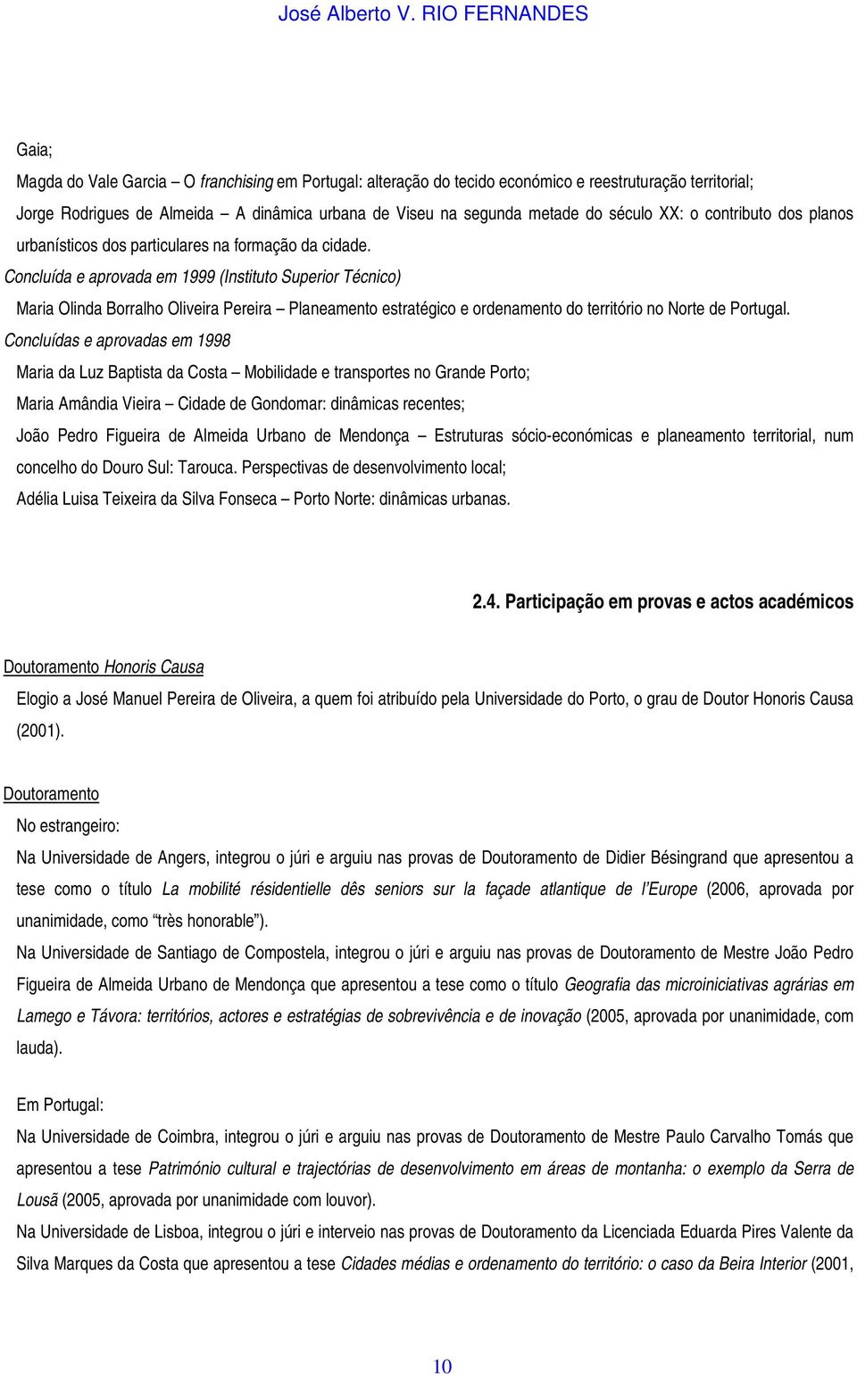 Concluída e aprovada em 1999 (Instituto Superior Técnico) Maria Olinda Borralho Oliveira Pereira Planeamento estratégico e ordenamento do território no Norte de Portugal.