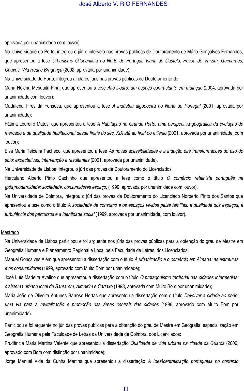 Na Universidade do Porto, integrou ainda os júris nas provas públicas de Doutoramento de Maria Helena Mesquita Pina, que apresentou a tese Alto Douro: um espaço contrastante em mutação (2004,