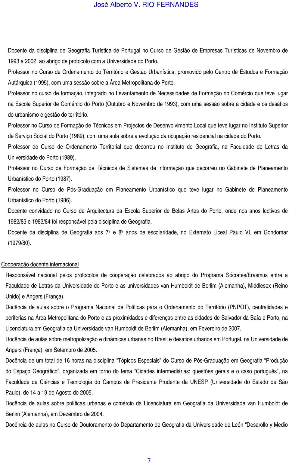 Professor no curso de formação, integrado no Levantamento de Necessidades de Formação no Comércio que teve lugar na Escola Superior de Comércio do Porto (Outubro e Novembro de 1993), com uma sessão