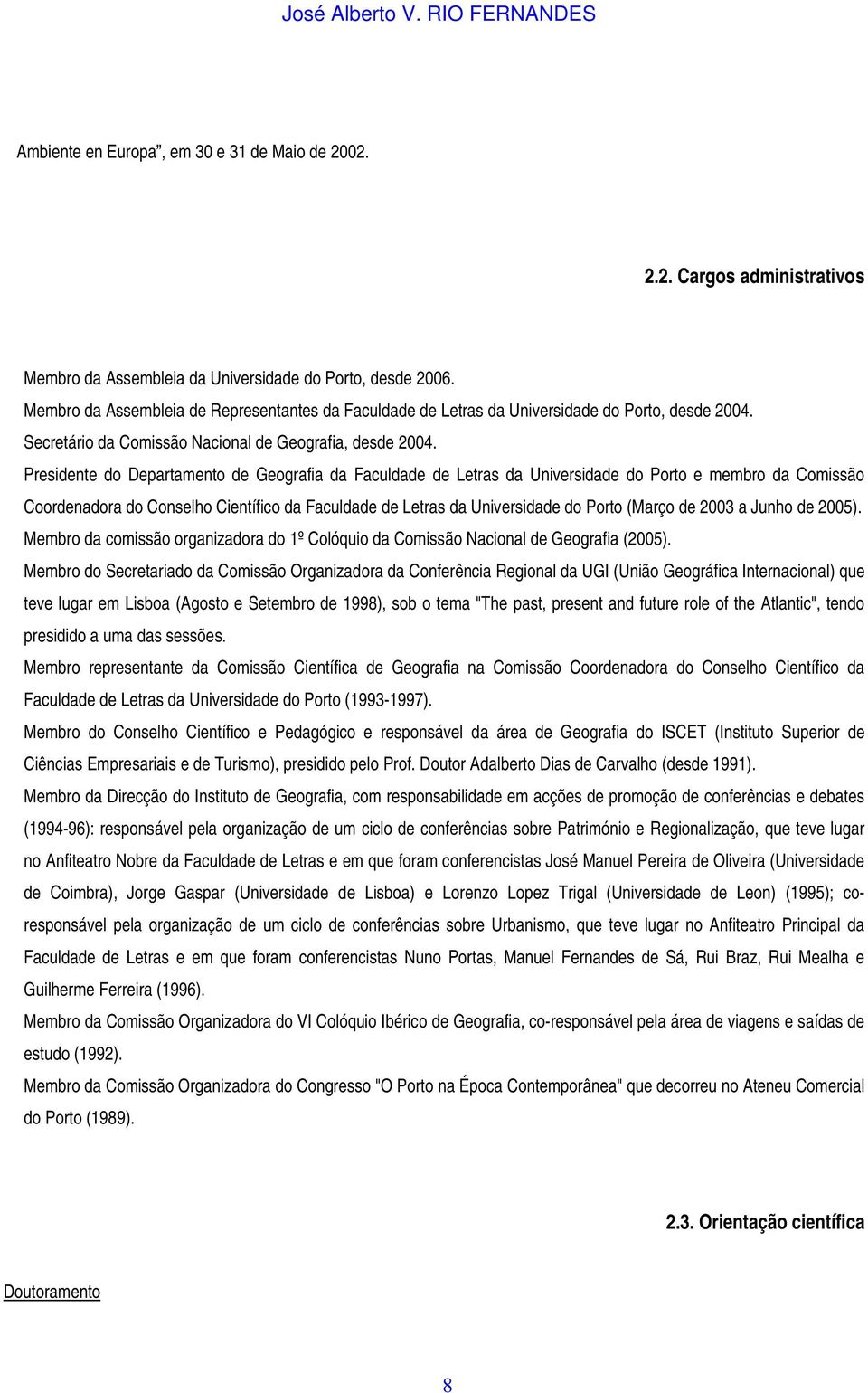 Presidente do Departamento de Geografia da Faculdade de Letras da Universidade do Porto e membro da Comissão Coordenadora do Conselho Científico da Faculdade de Letras da Universidade do Porto (Março