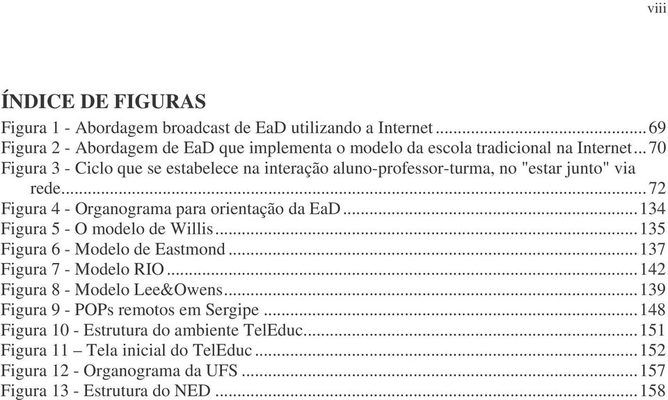 ..134 Figura 5 - O modelo de Willis...135 Figura 6 - Modelo de Eastmond...137 Figura 7 - Modelo RIO...142 Figura 8 - Modelo Lee&Owens.