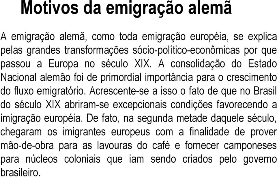 Acrescente-se a isso o fato de que no Brasil do século XIX abriram-se excepcionais condições favorecendo a imigração européia.