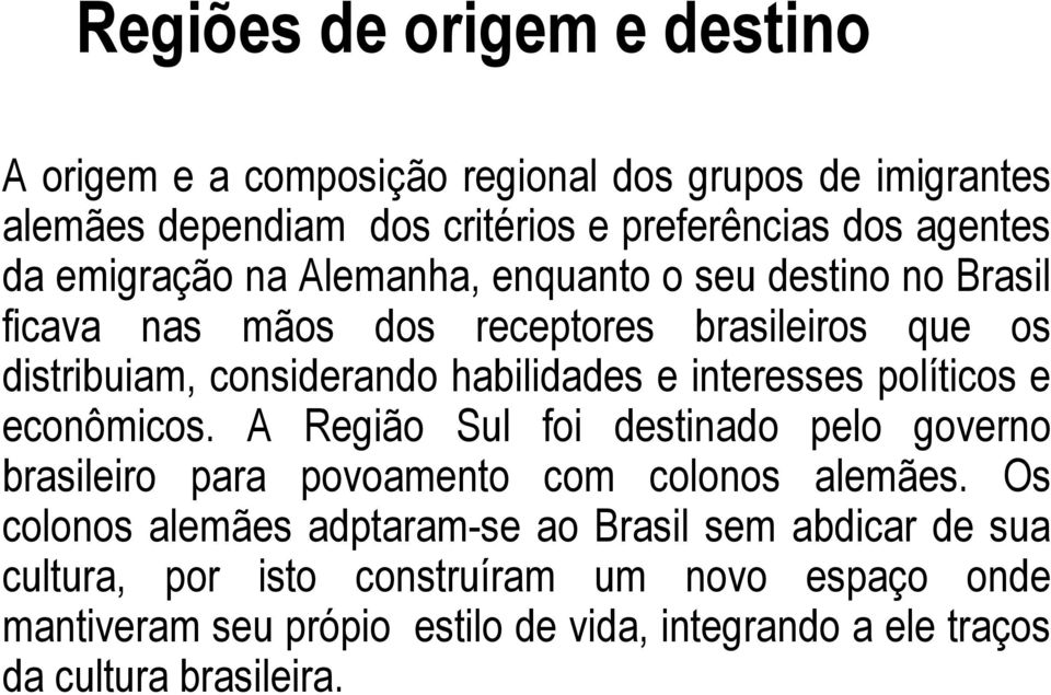 interesses políticos e econômicos. A Região Sul foi destinado pelo governo brasileiro para povoamento com colonos alemães.