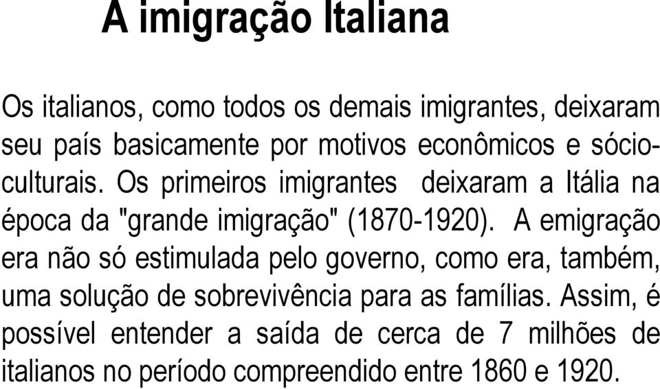 Os primeiros imigrantes deixaram a Itália na época da "grande imigração" (1870-1920).
