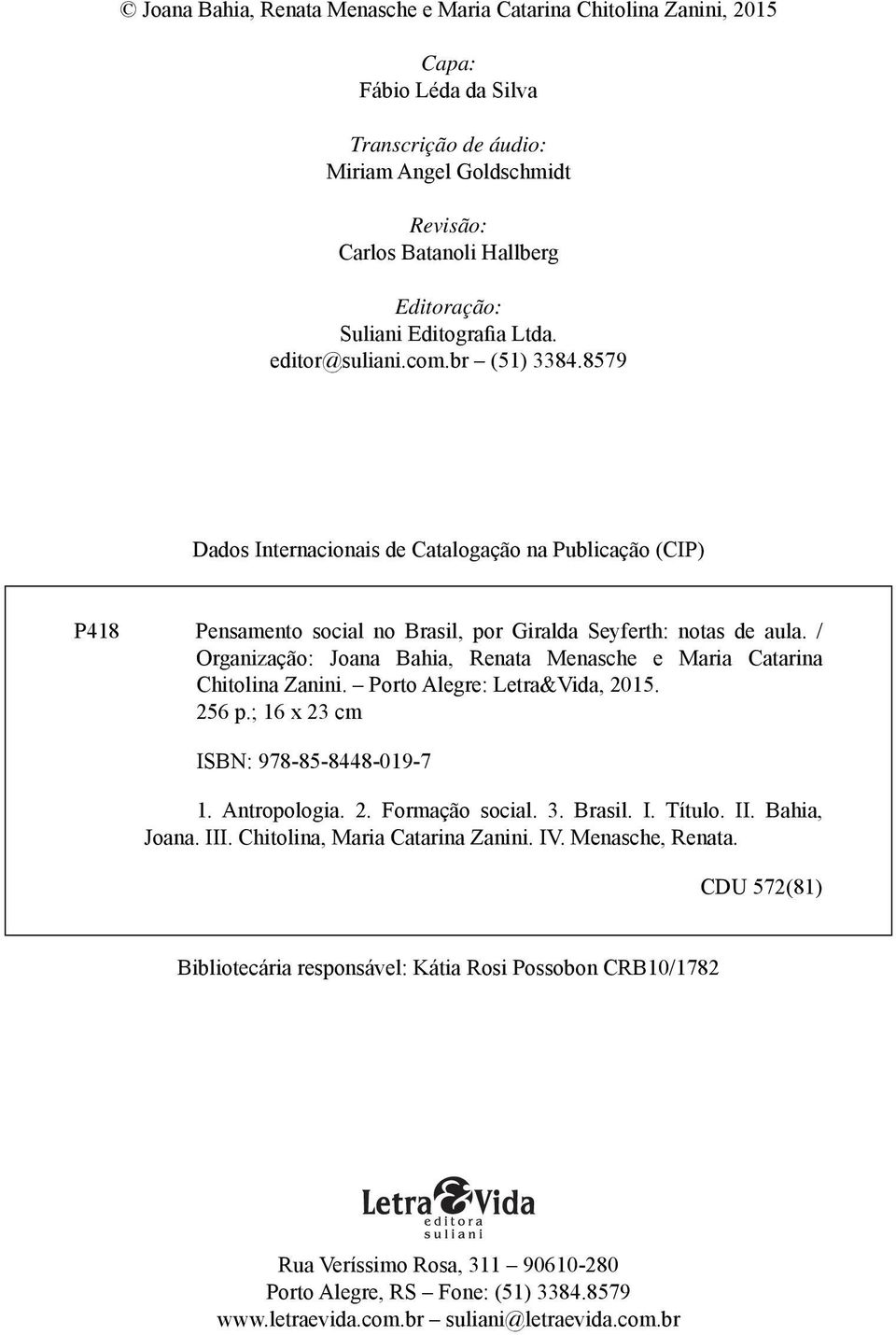 / Organização: Joana Bahia, Renata Menasche e Maria Catarina Chitolina Zanini. Porto Alegre: Letra&Vida, 2015. 256 p.; 16 x 23 cm ISBN: 978-85-8448-019-7 1. Antropologia. 2. Formação social. 3.