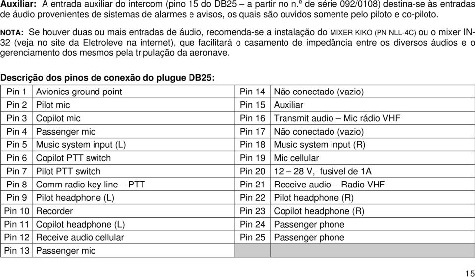 NOTA: Se houver duas ou mais entradas de áudio, recomenda-se a instalação do MIXER KIKO (PN NLL-4C) ou o mixer IN- 32 (veja no site da Eletroleve na internet), que facilitará o casamento de