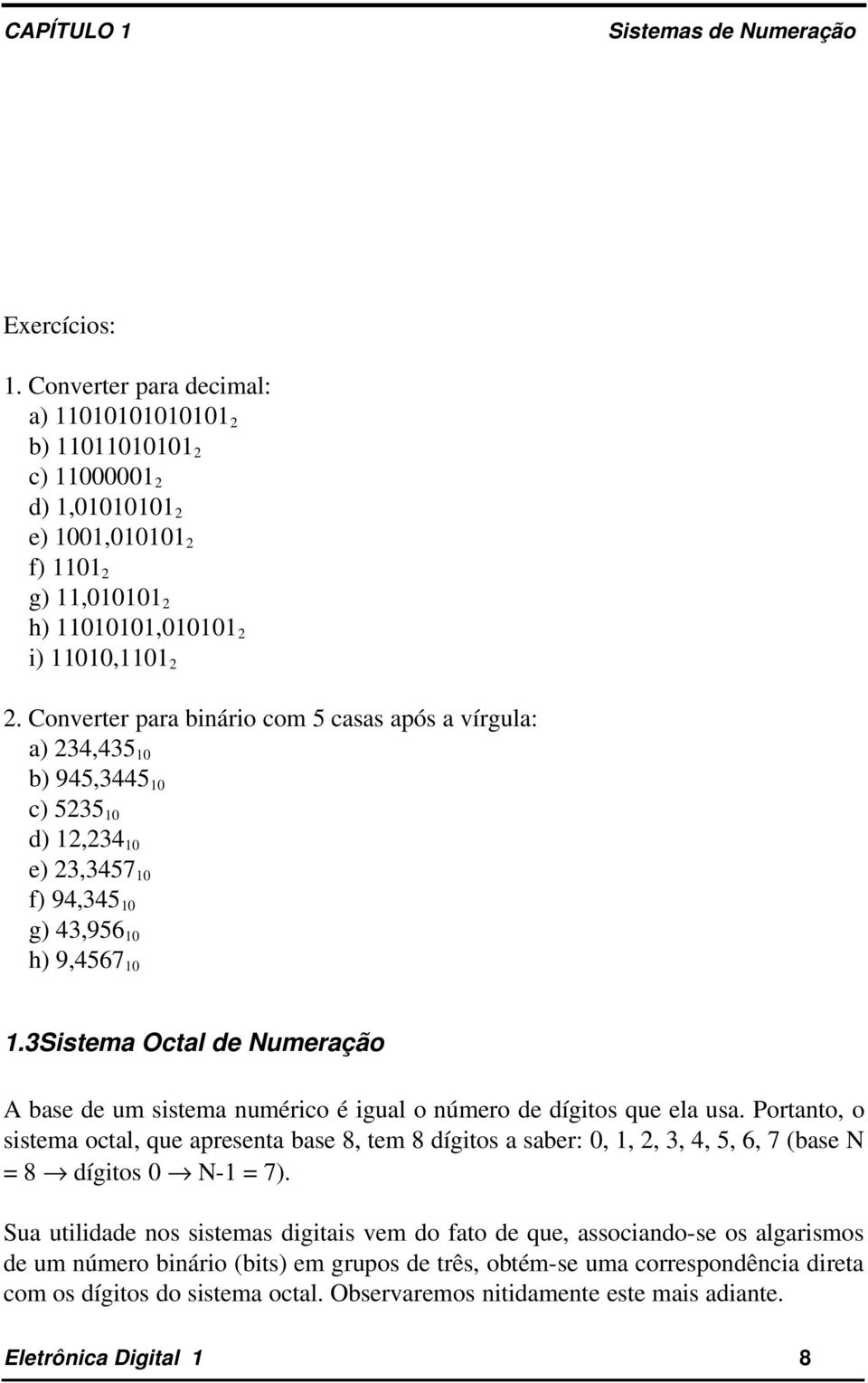 3Sistema Octal de Numeração A base de um sistema numérico é igual o número de dígitos que ela usa.