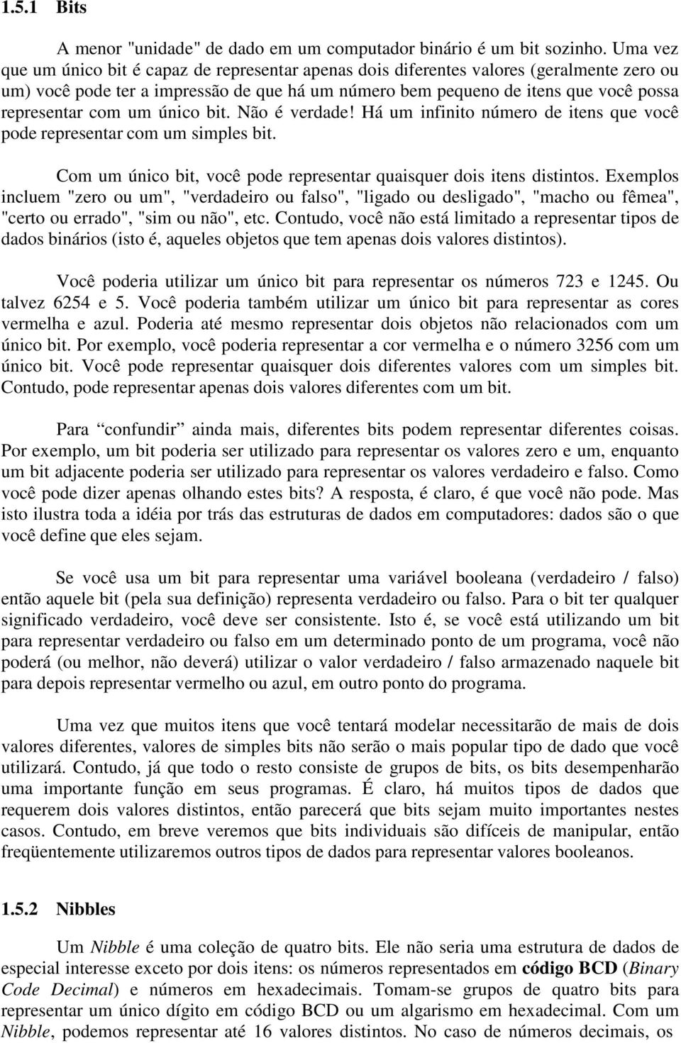 único. Não é verdade! Há um infinito número de itens que você pode representar com um simples. Com um único, você pode representar quaisquer dois itens distintos.